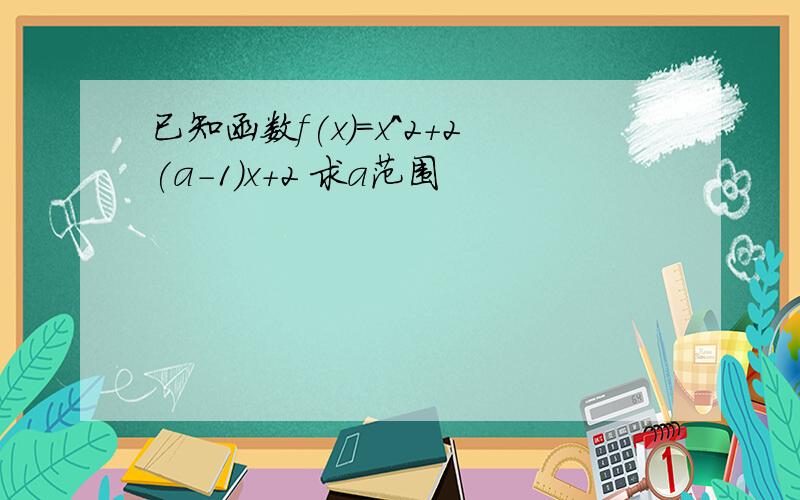 已知函数f(x)=x^2+2(a-1)x+2 求a范围