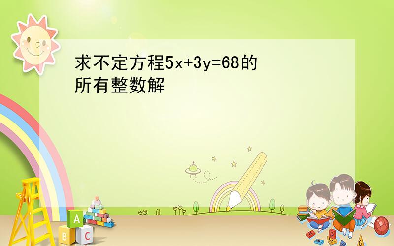 求不定方程5x+3y=68的所有整数解