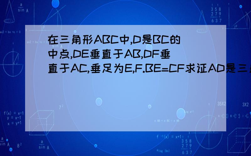 在三角形ABC中,D是BC的中点,DE垂直于AB,DF垂直于AC,垂足为E,F.BE=CF求证AD是三角形ABC的角平分