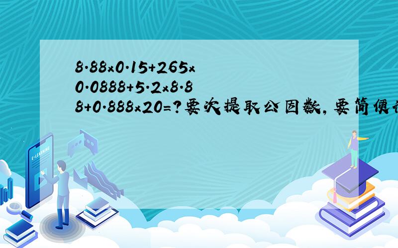 8.88x0.15+265x0.0888+5.2x8.88+0.888x20=?要次提取公因数,要简便计算.