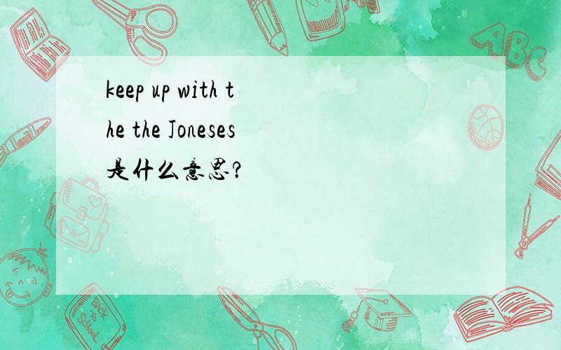 keep up with the the Joneses是什么意思?