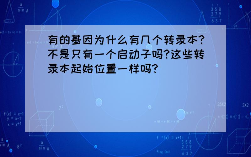 有的基因为什么有几个转录本?不是只有一个启动子吗?这些转录本起始位置一样吗?