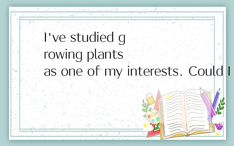 I've studied growing plants as one of my interests. Could I