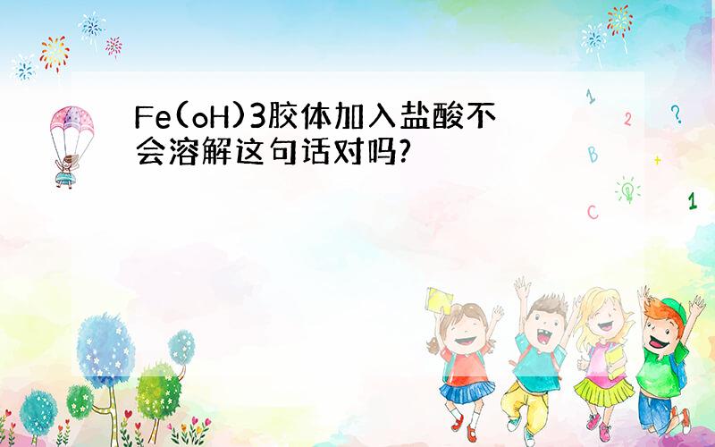 Fe(oH)3胶体加入盐酸不会溶解这句话对吗?