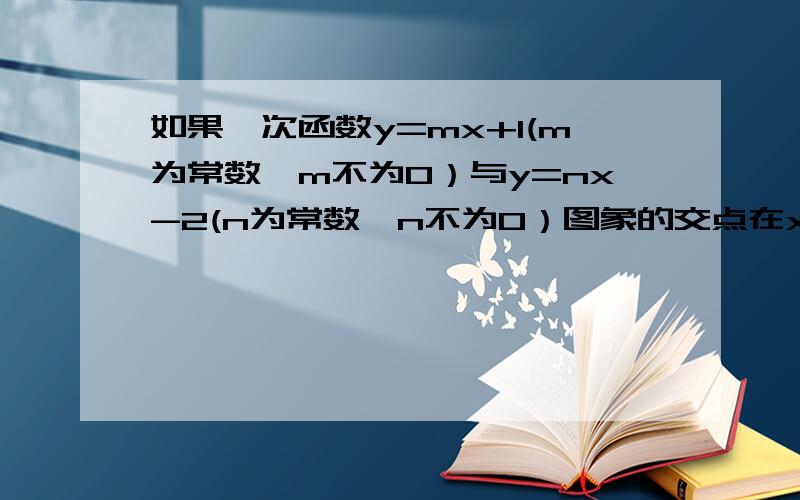 如果一次函数y=mx+1(m为常数,m不为0）与y=nx-2(n为常数,n不为0）图象的交点在x轴上,那么m/n的值为?