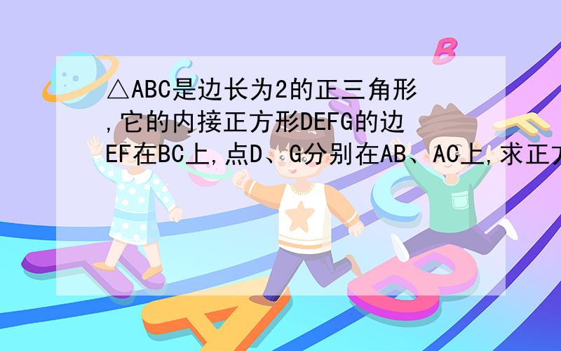 △ABC是边长为2的正三角形,它的内接正方形DEFG的边EF在BC上,点D、G分别在AB、AC上,求正方形DEFG的边长