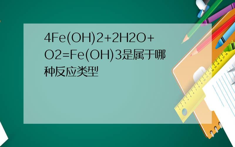 4Fe(OH)2+2H2O+O2=Fe(OH)3是属于哪种反应类型