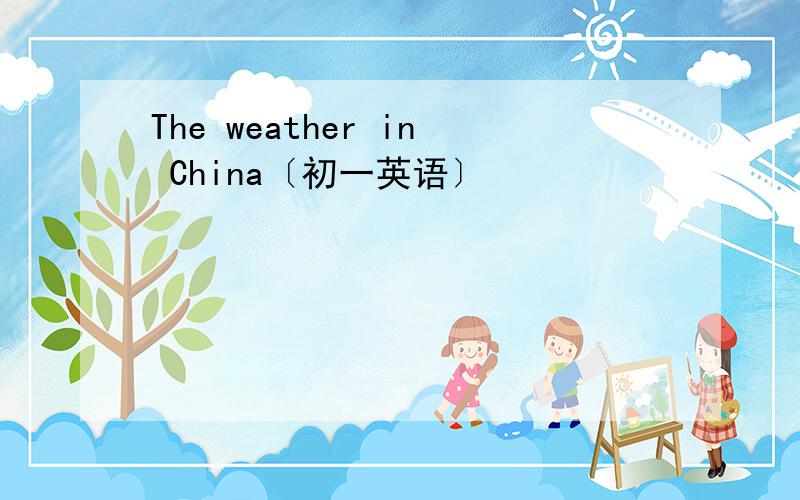 The weather in China〔初一英语〕