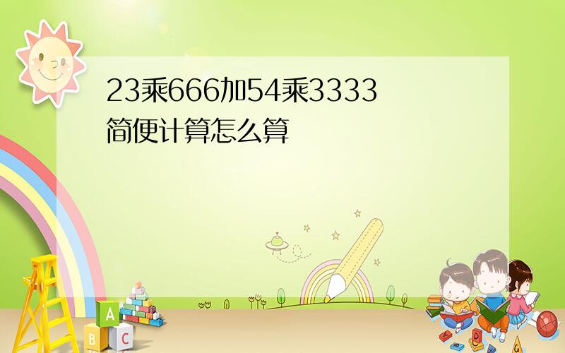 23乘666加54乘3333简便计算怎么算