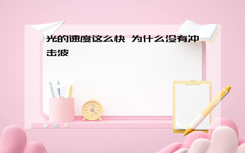 光的速度这么快 为什么没有冲击波