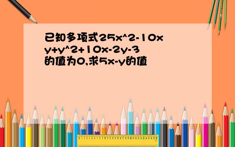 已知多项式25x^2-10xy+y^2+10x-2y-3的值为0,求5x-y的值