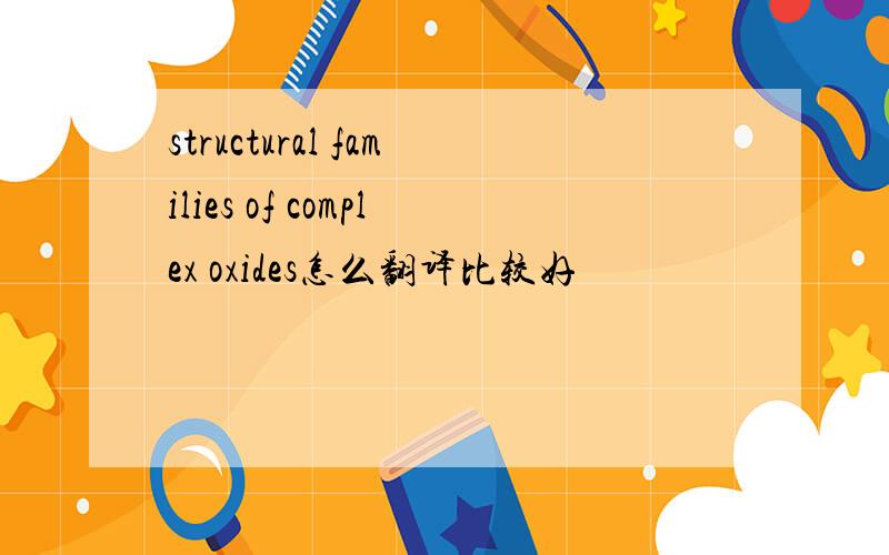 structural families of complex oxides怎么翻译比较好