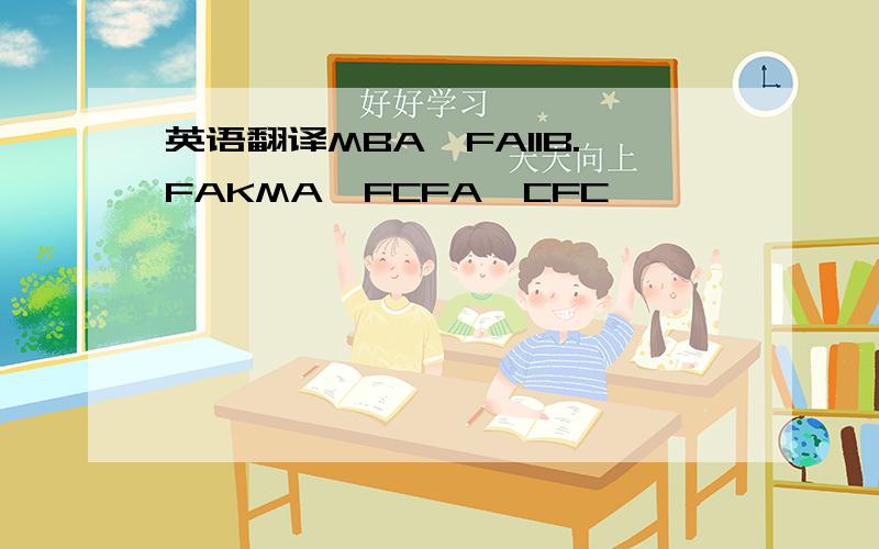 英语翻译MBA,FAIIB.FAKMA,FCFA,CFC