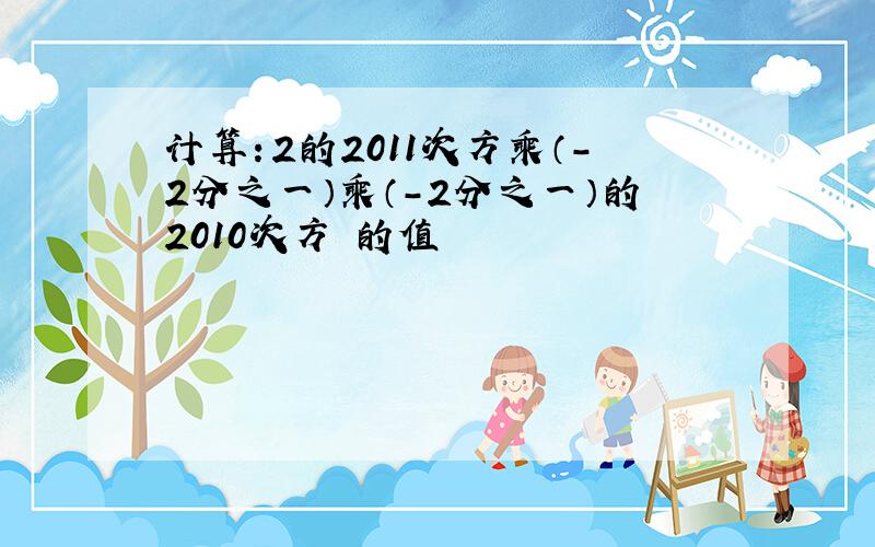 计算：2的2011次方乘（-2分之一）乘（-2分之一）的2010次方 的值