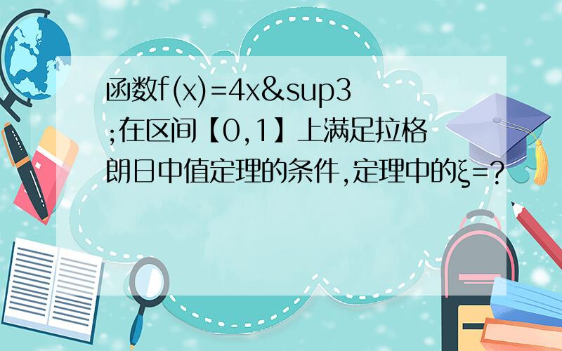 函数f(x)=4x³在区间【0,1】上满足拉格朗日中值定理的条件,定理中的ξ=?