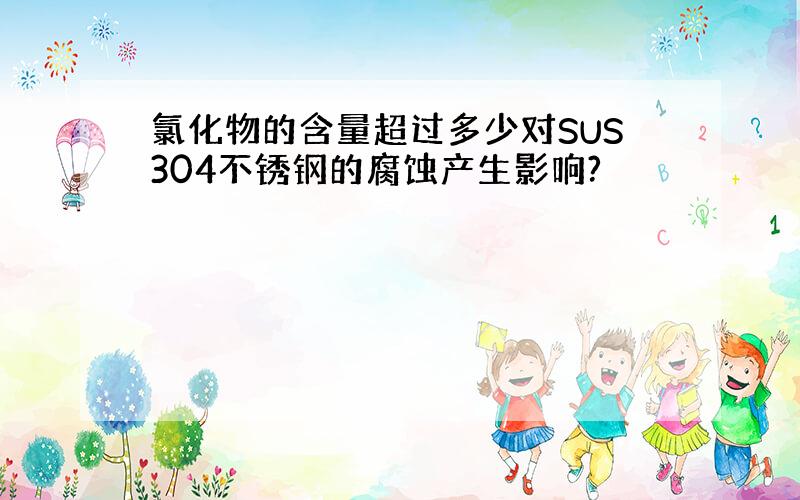 氯化物的含量超过多少对SUS304不锈钢的腐蚀产生影响?