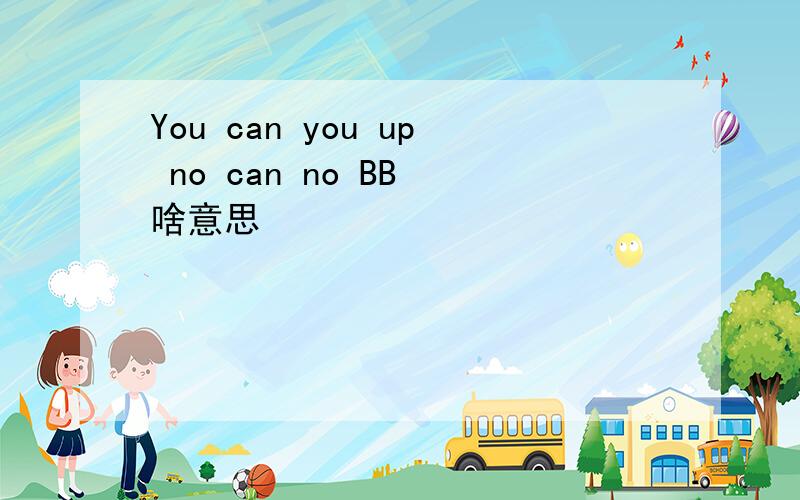 You can you up no can no BB 啥意思