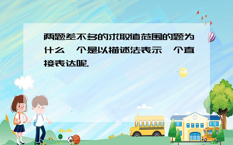 两题差不多的求取值范围的题为什么一个是以描述法表示一个直接表达呢.