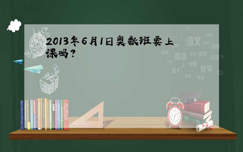 2013年6月1日奥数班要上课吗?