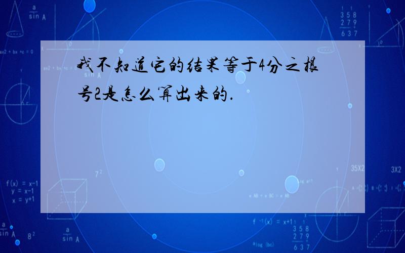 我不知道它的结果等于4分之根号2是怎么算出来的.