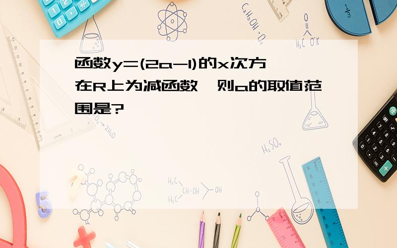 函数y=(2a-1)的x次方在R上为减函数,则a的取值范围是?