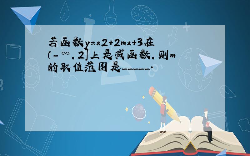 若函数y=x2+2mx+3在（-∞,2]上是减函数,则m的取值范围是_____.