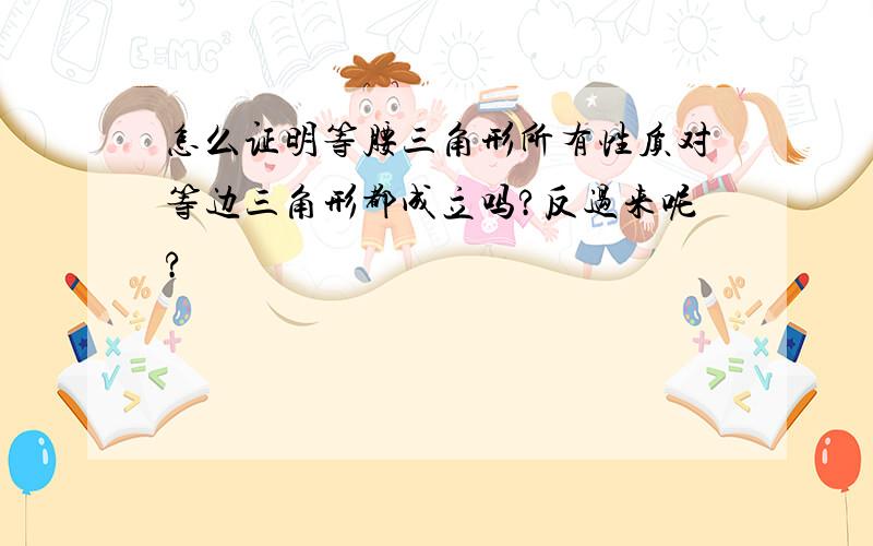 怎么证明等腰三角形所有性质对等边三角形都成立吗?反过来呢?