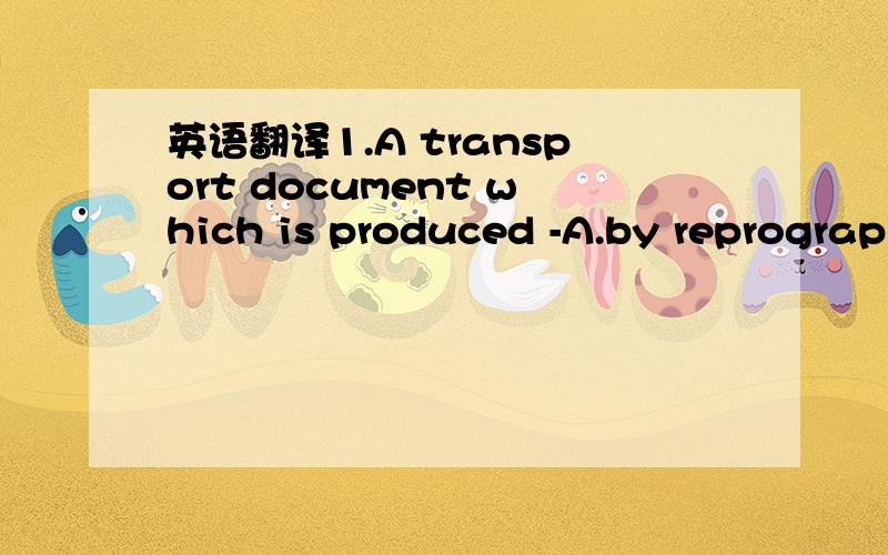 英语翻译1.A transport document which is produced -A.by reprograp