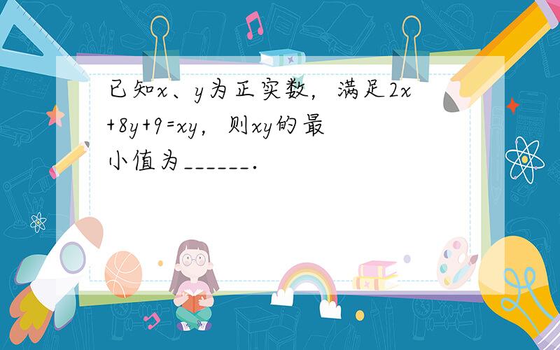 已知x、y为正实数，满足2x+8y+9=xy，则xy的最小值为______．