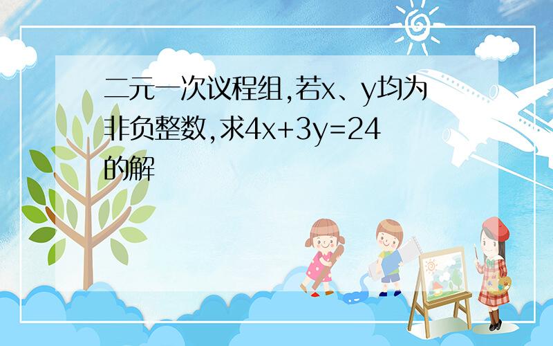 二元一次议程组,若x、y均为非负整数,求4x+3y=24的解