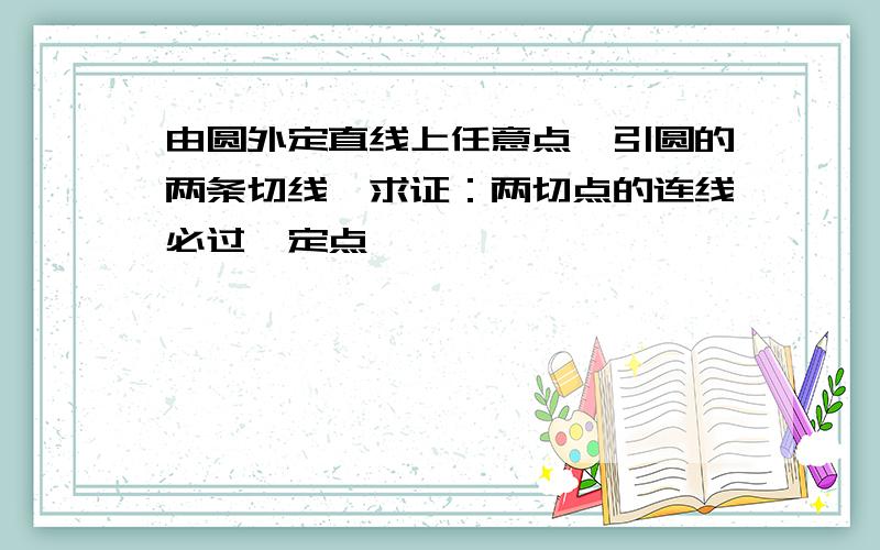 由圆外定直线上任意点,引圆的两条切线,求证：两切点的连线必过一定点