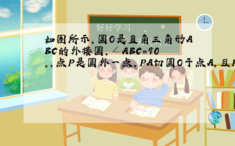 如图所示,圆O是直角三角形ABC的外接圆,∠ABC=90°,点P是圆外一点,PA切圆O于点A,且PA=PB.