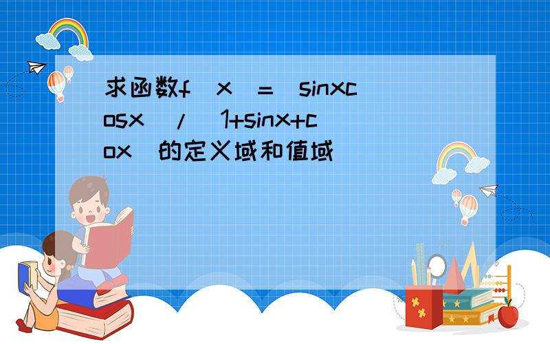 求函数f(x)=(sinxcosx)/(1+sinx+cox)的定义域和值域