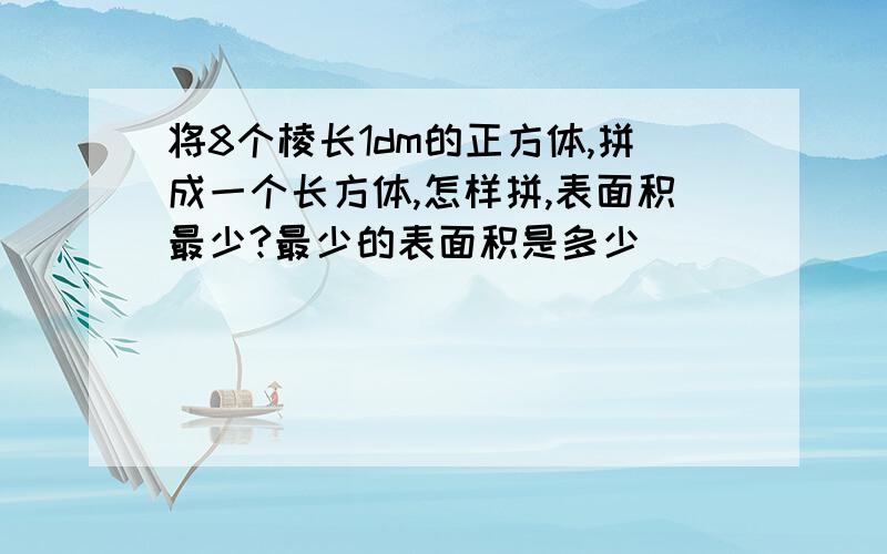 将8个棱长1dm的正方体,拼成一个长方体,怎样拼,表面积最少?最少的表面积是多少