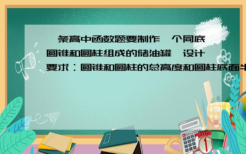 一条高中函数题要制作一个同底圆锥和圆柱组成的储油罐,设计要求：圆锥和圆柱的总高度和圆柱底面半径相等,都为r米.在市场上,