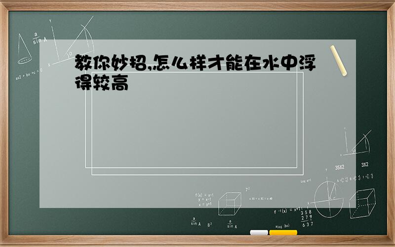 教你妙招,怎么样才能在水中浮得较高