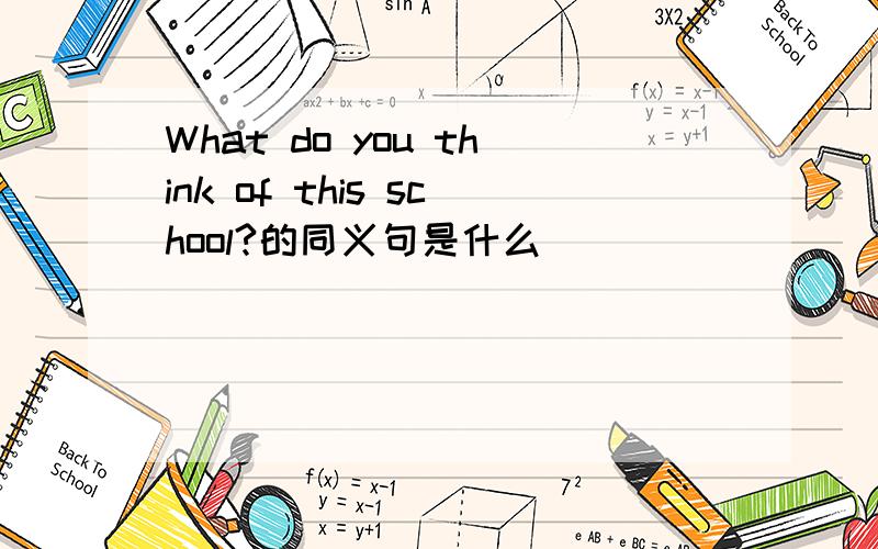 What do you think of this school?的同义句是什么