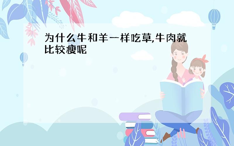 为什么牛和羊一样吃草,牛肉就比较瘦呢