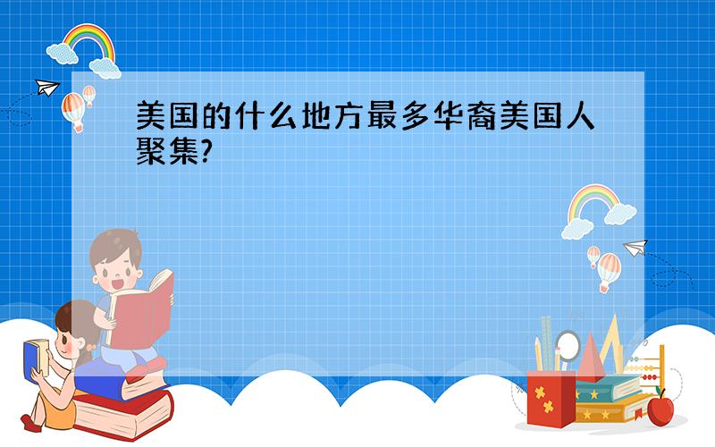 美国的什么地方最多华裔美国人聚集?