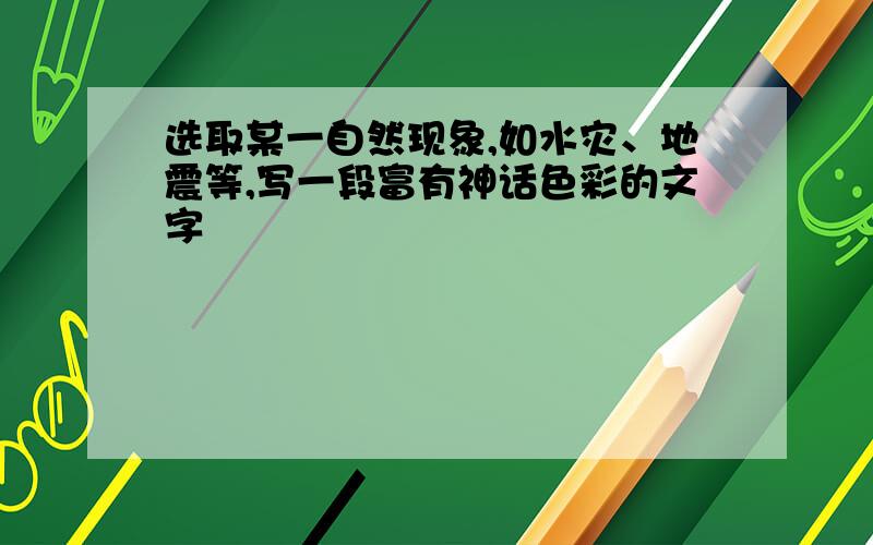 选取某一自然现象,如水灾、地震等,写一段富有神话色彩的文字