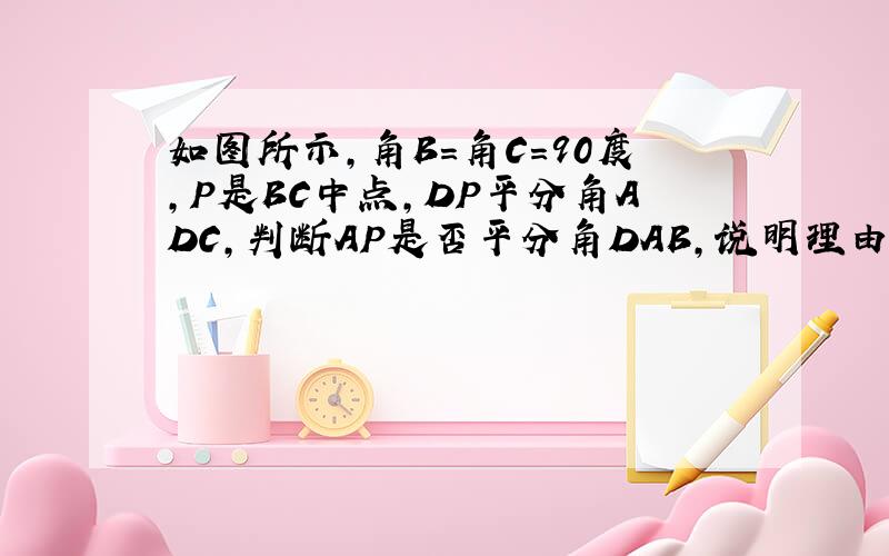 如图所示,角B=角C=90度,P是BC中点,DP平分角ADC,判断AP是否平分角DAB,说明理由