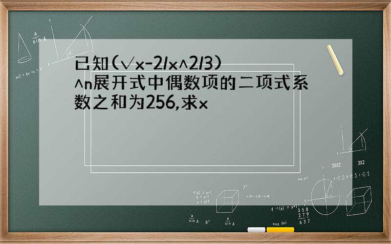 已知(√x-2/x∧2/3)∧n展开式中偶数项的二项式系数之和为256,求x