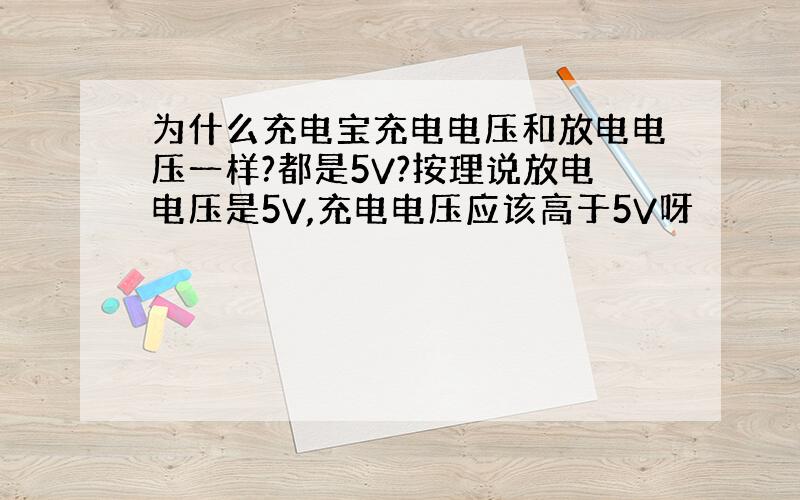 为什么充电宝充电电压和放电电压一样?都是5V?按理说放电电压是5V,充电电压应该高于5V呀