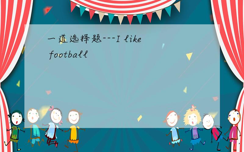 一道选择题---I like football