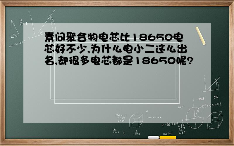 素问聚合物电芯比18650电芯好不少,为什么电小二这么出名,却很多电芯都是18650呢?