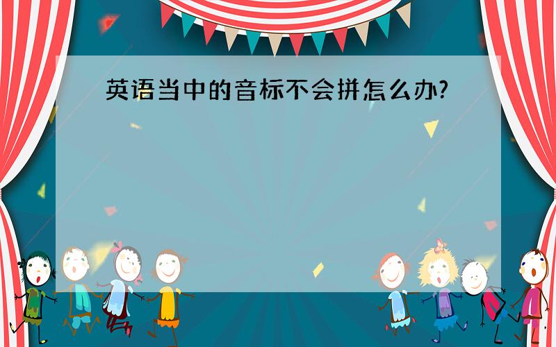 英语当中的音标不会拼怎么办?