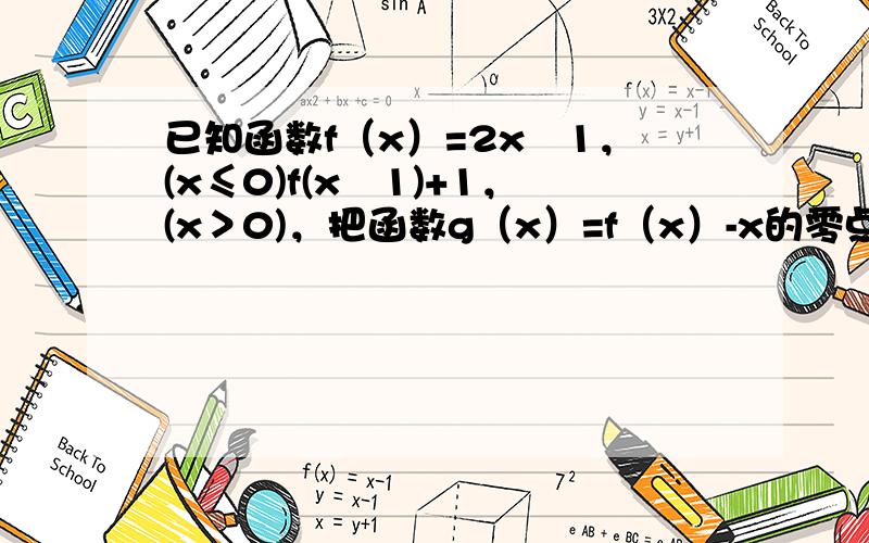 已知函数f（x）=2x−1，(x≤0)f(x−1)+1，(x＞0)，把函数g（x）=f（x）-x的零点按从小到大的顺序排