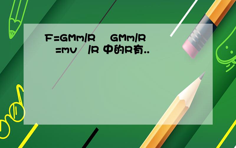 F=GMm/R² GMm/R²=mv²/R 中的R有..