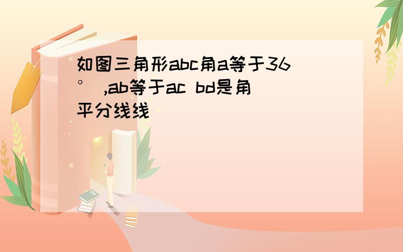 如图三角形abc角a等于36° ,ab等于ac bd是角平分线线