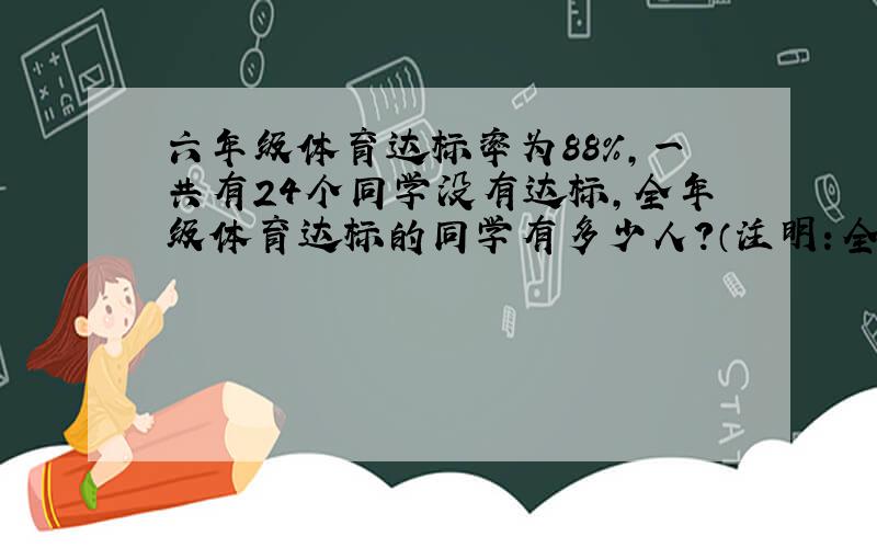 六年级体育达标率为88%,一共有24个同学没有达标,全年级体育达标的同学有多少人?（注明：全年级人数我...